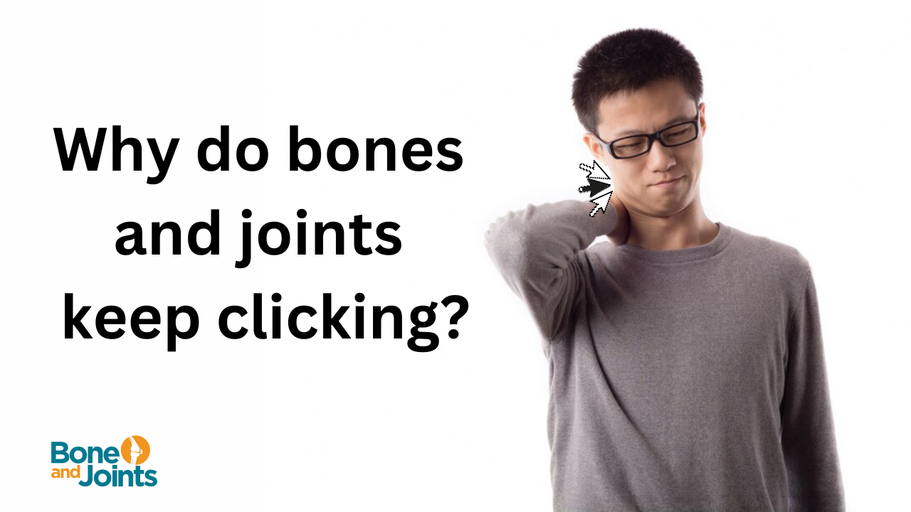 Why do bones and joints keep clicking 